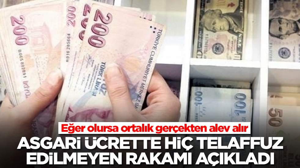 Asgari ücrette hiç telaffuz edilmeyen rakamı açıkladı: Eğer olursa ortalık gerçekten alev alır