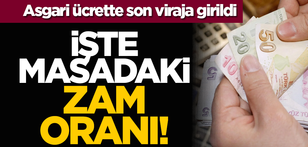 Asgari ücrette son viraja girildi: İşte masadaki zam oranı!