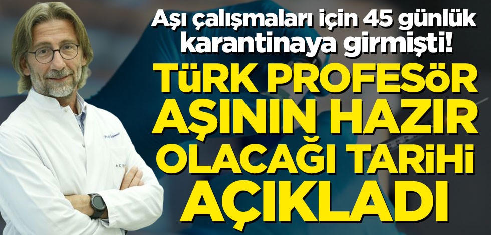 Aşı çalışmaları için 45 günlük karantinaya girmişti! Türk profesör aşının hazır olacağı tarihi açıkladı