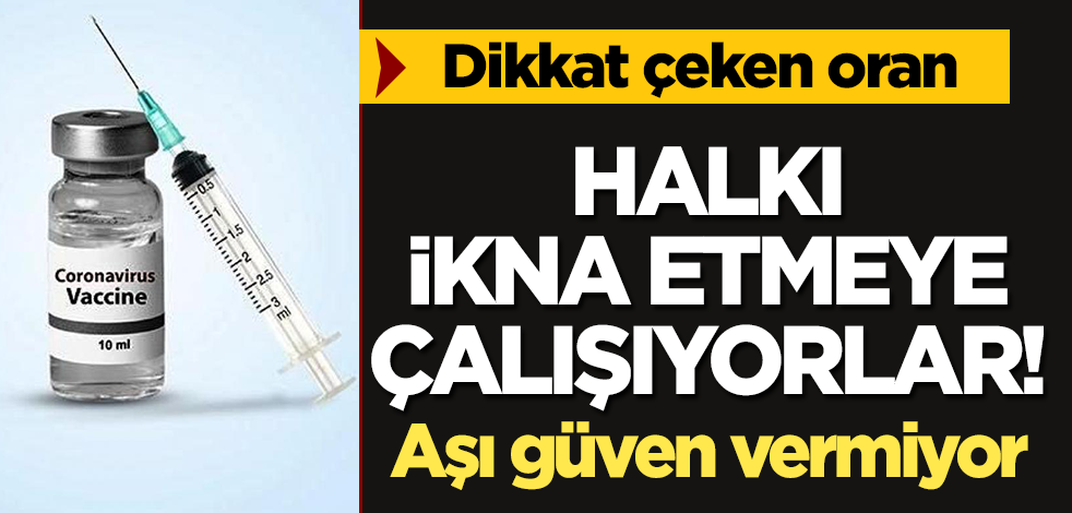 Aşı güven vermiyor! Dikkat çeken oran: Halkı ikna etmeye çalışıyorlar!