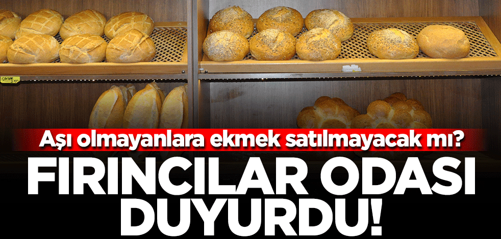 Aşı olmayanlara ekmek satılmayacak mı? Fırıncılar Odası açıkladı
