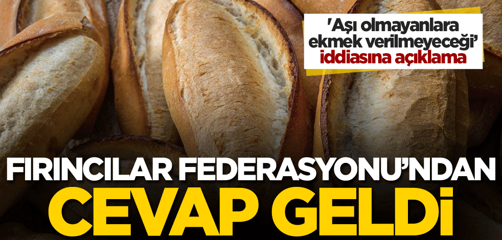 'Aşı olmayanlara ekmek verilmeyeceği' iddiasına açıklama! Fırıncılar Federasyonu'ndan cevap geldi