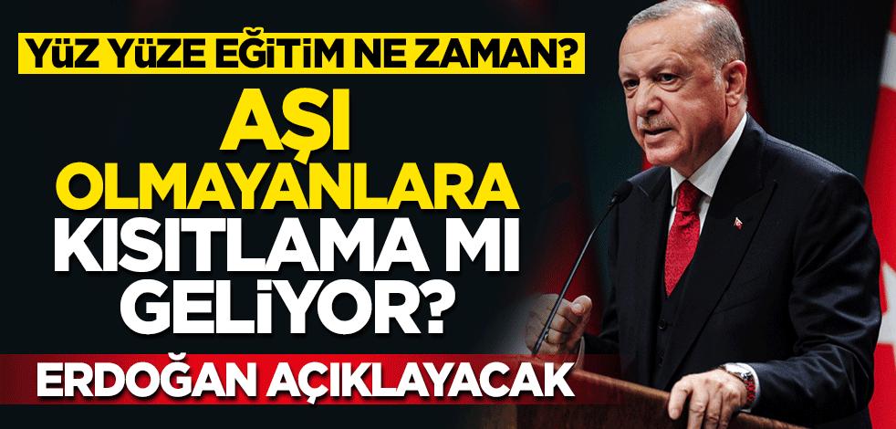 Aşı olmayanlara kısıtlama gelecek mi? Erdoğan açıklayacak