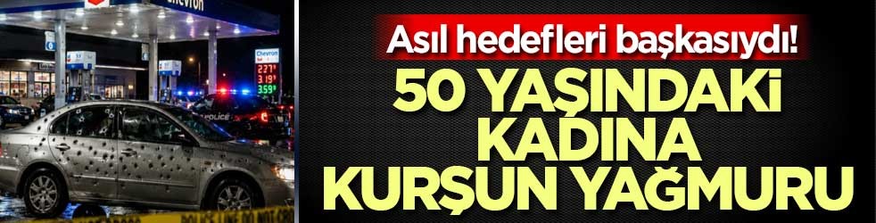 Asıl hedefleri başkasıydı! 50 yaşındaki kadına kurşun yağmuru
