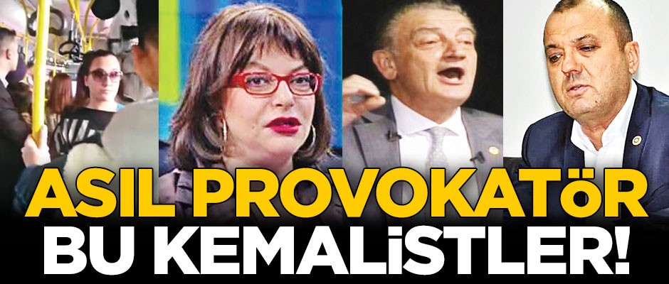 Asıl provokatör bu Kemalistler