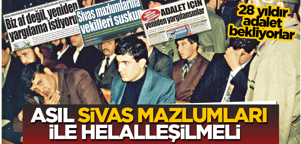 Asıl Sivas mazlumları ile helalleşilmeli