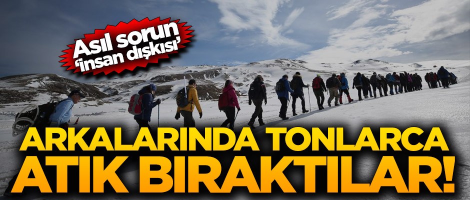 Asıl sorun insan dışkısı! Arkalarında tonlarca atık bıraktılar