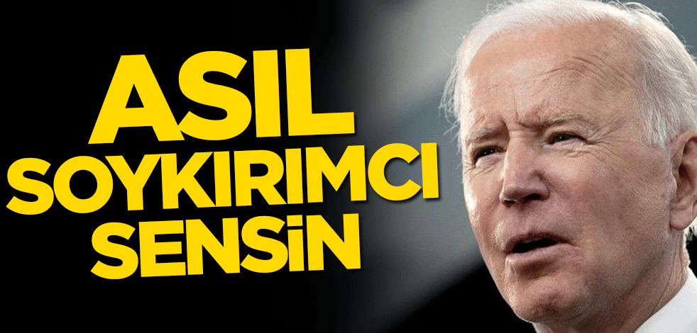 Asıl soykırımcı sensin