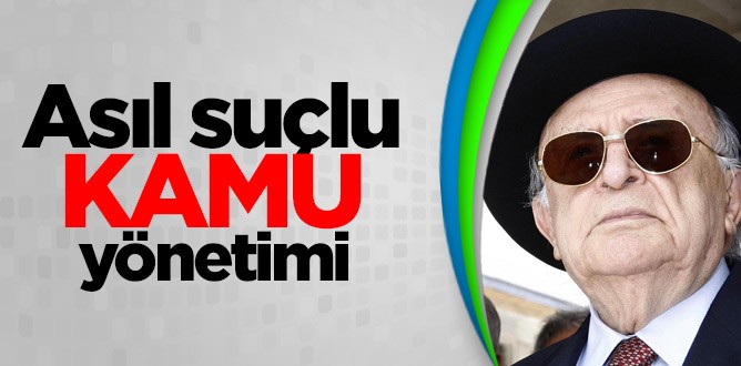 Asıl suçlu kamu yönetimi