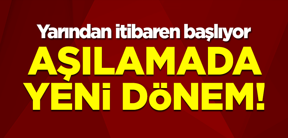 Aşılamada yeni dönem! Yarından itibaren başlıyor
