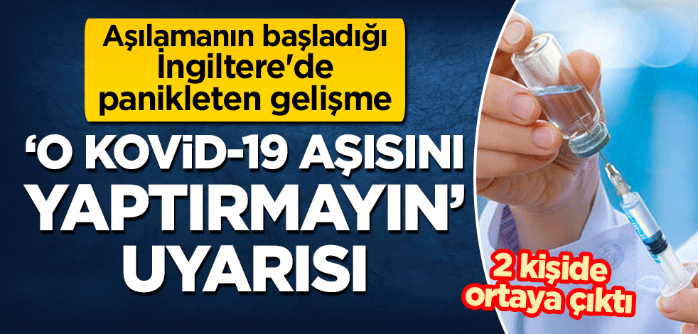 Aşılamanın başladığı İngiltere'de panikleten gelişme: 2 kişide ortaya çıktı! "O Kovid-19 aşısını yaptırmayın" uyarısı