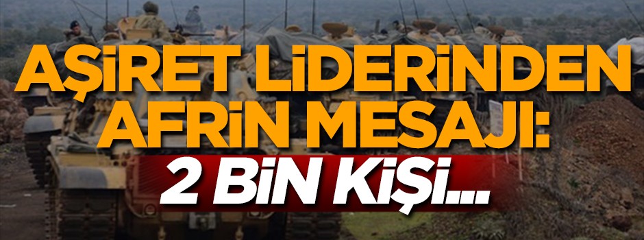 Aşiret liderinden Afrin mesajı: 2 bin kişi...
