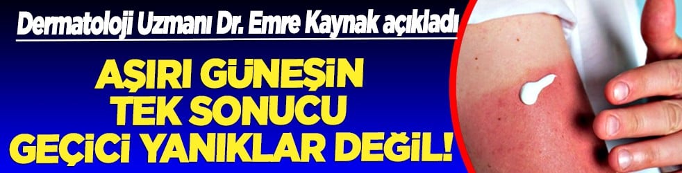 Aşırı güneşin tek sonucu geçici yanıklar değil! Erken yaşlanma ve cilt kanseri riski var...