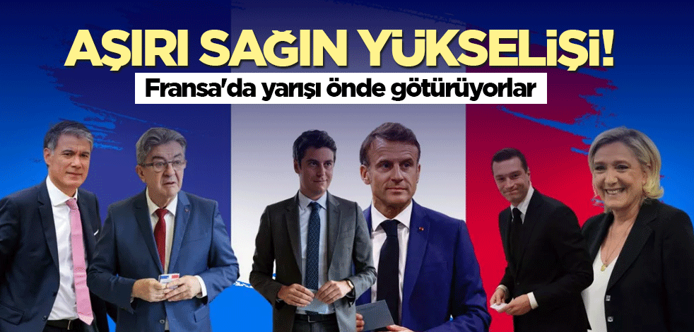 Aşırı sağın yükselişi! Fransa'da yarışı önde götürüyorlar