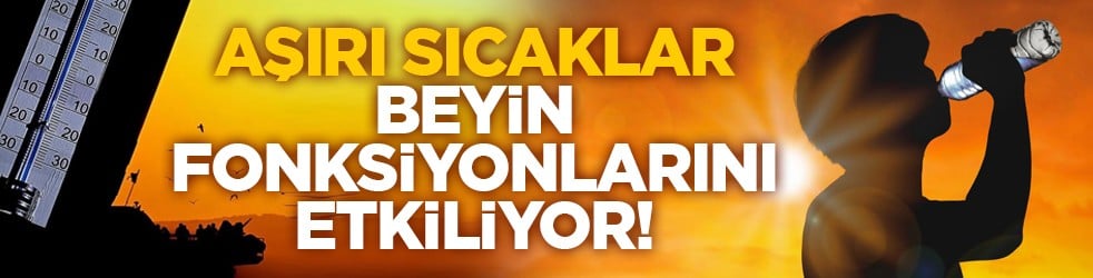Aşırı sıcaklar beyin fonksiyonlarını etkiliyor!