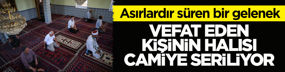 Asırlardır süren bir gelenek! Vefat eden kişinin halısı camiye seriliyor