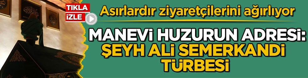 Asırlardır ziyaretçilerini ağırlıyor! Manevi huzurun adresi: Şeyh Ali Semerkandi Türbesi