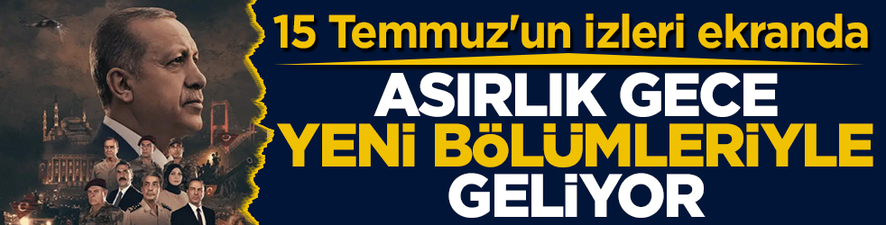 Asırlık Gece yeni bölümleriyle geliyor! 15 Temmuz'un izleri ekranda