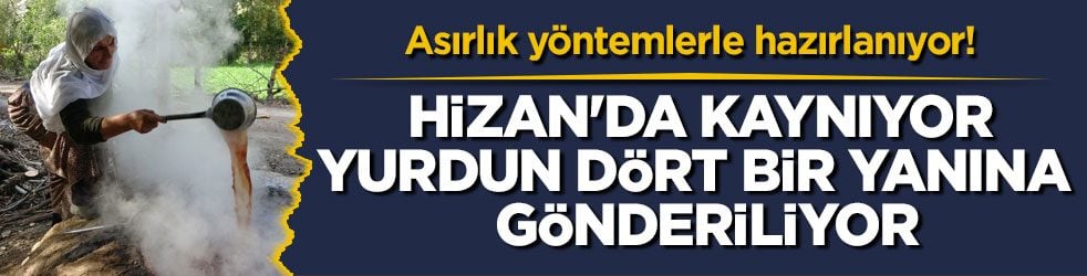 Asırlık yöntemlerle hazırlanıyor! Hizan'da kaynıyor Türkiye’nin dört bir yanına gönderiliyor