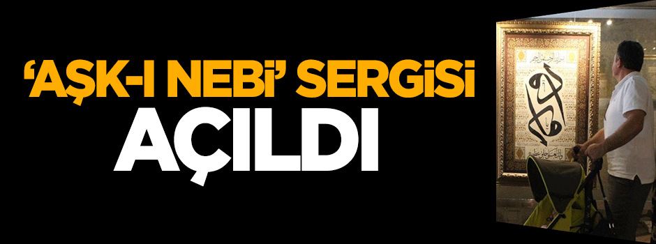'Aşk-ı Nebi' sergisi açıldı!