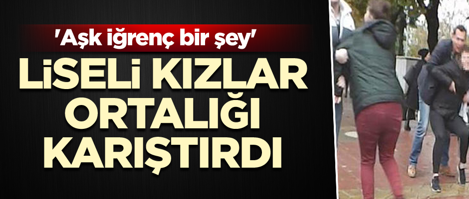 'Aşk iğrenç bir şey' Liseli kızlar ortalığı karıştırdı