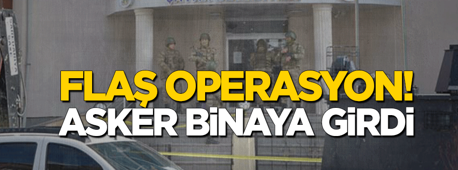 Asker binaya girdi! Flaş operasyon