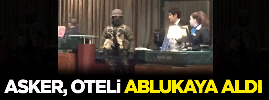 Asker, oteli ablukaya aldı