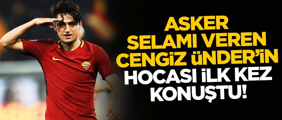 Asker selamı veren Cengiz Ünder'in hocası konuştu!