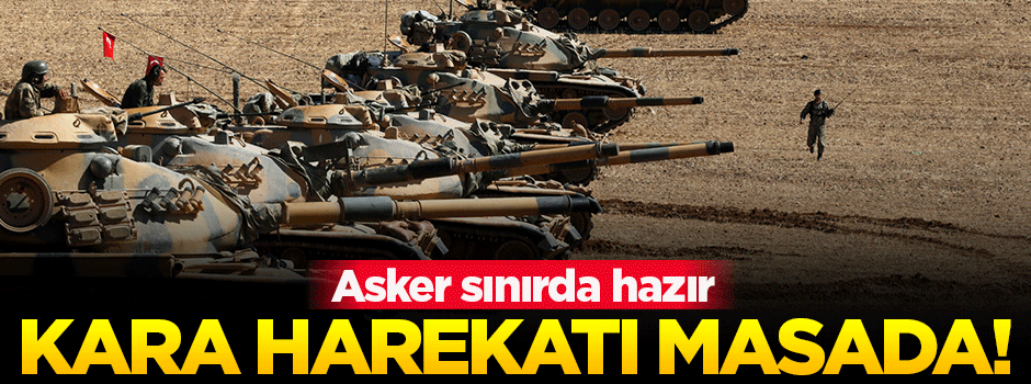 Asker sınırda hazır, kara harekâtı masada