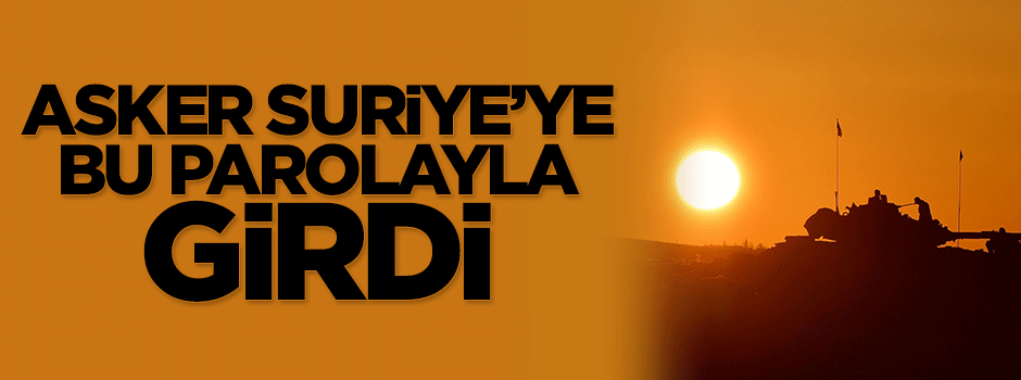 Asker Suriye'ye bu parolayla girdi