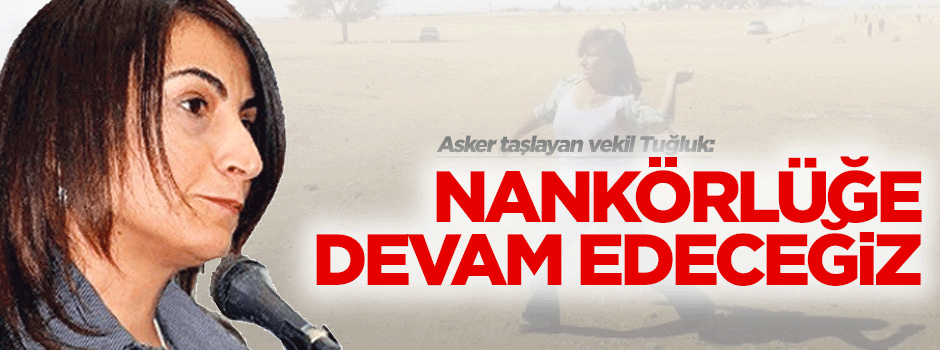 Asker taşlayan vekil Tuğluk: Nankörlüğe devam edeceğiz