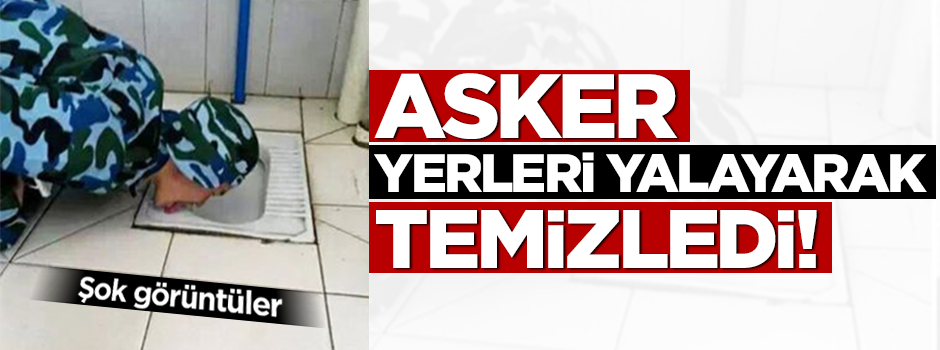 Asker yerleri yalayarak temizledi!