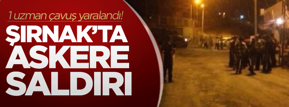 Askere saldırı: 1 uzman çavuş yaralandı