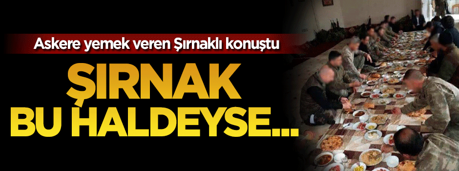 Askere yemek veren Şırnaklı'dan eleştirilere cevap: Şırnak bu haldeyse hiç suçunuz yok mu?