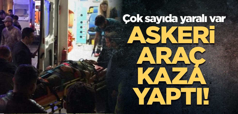 Askeri araç kaza yaptı! Çok sayıda yaralı var