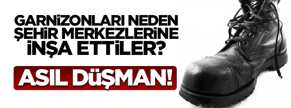 Askeri garnizonları neden şehrin göbeğine inşa ettiler?
