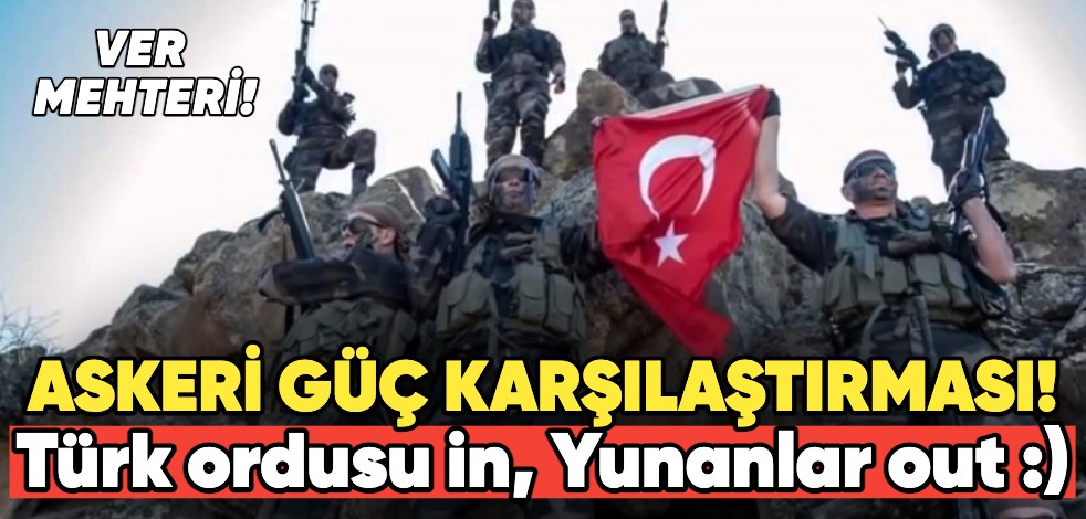 Askeri güç karşılaştırması! Türkiye mi, Yunanistan mı daha güçlü?