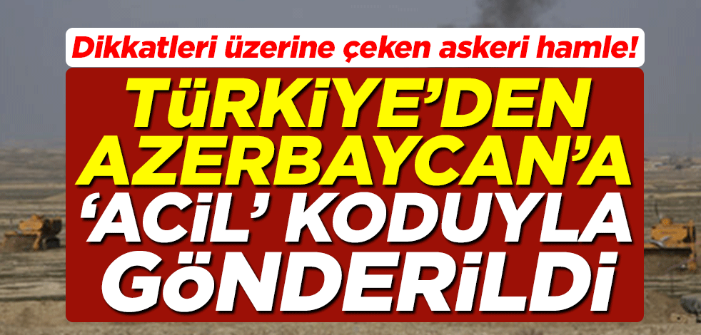 Askeri hamle! Türkiye'den Azerbaycan'a 'acil' koduyla gönderdi
