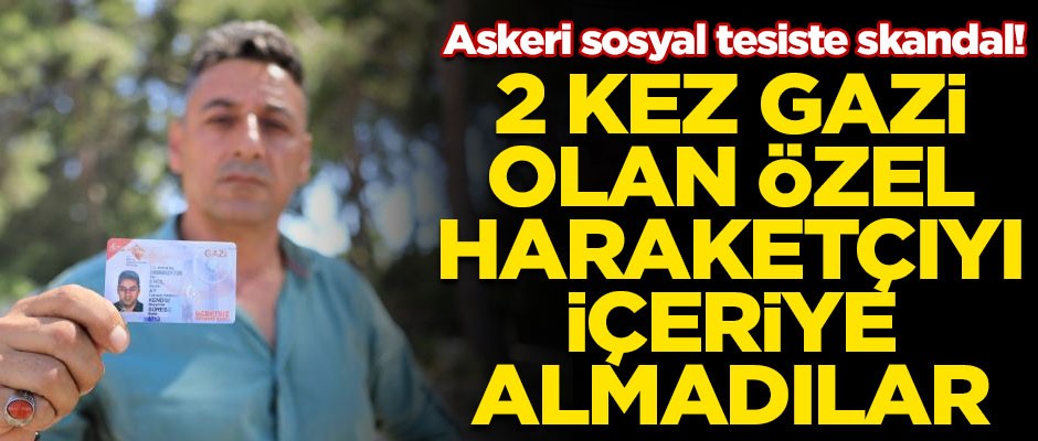 Askeri sosyal tesiste büyük skandal! 2 kere gazi olan Özel Harekatçıyı içeri almadılar