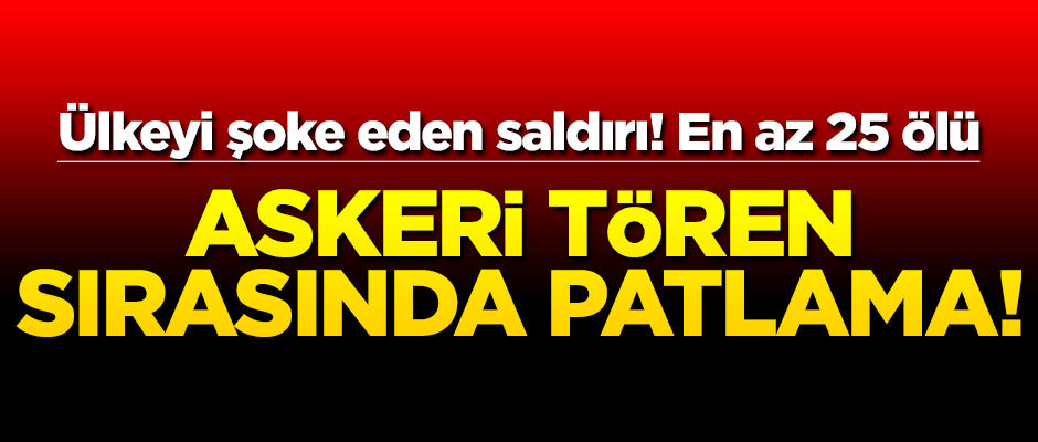 Askeri törende patlama! 25 kişi öldü