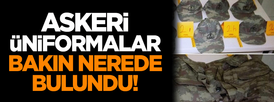 Askeri üniformalar bakın nerede bulundu!