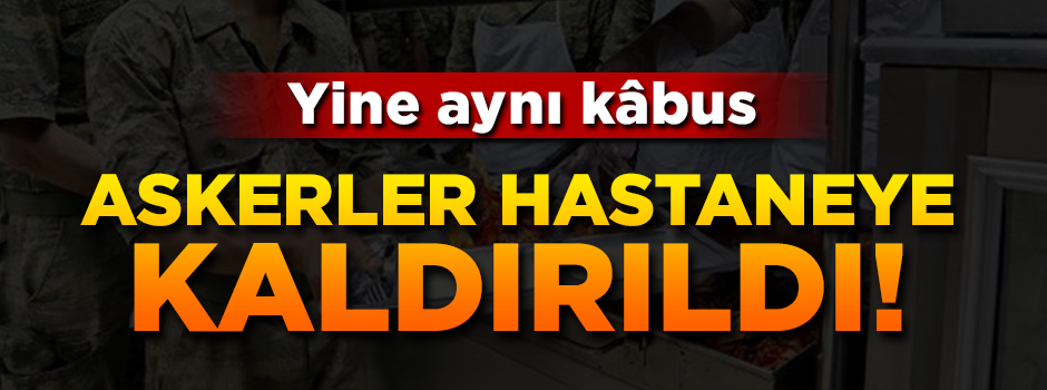 Mehmetçikler yine zehirlendi! Çok sayıda asker hastanelik oldu