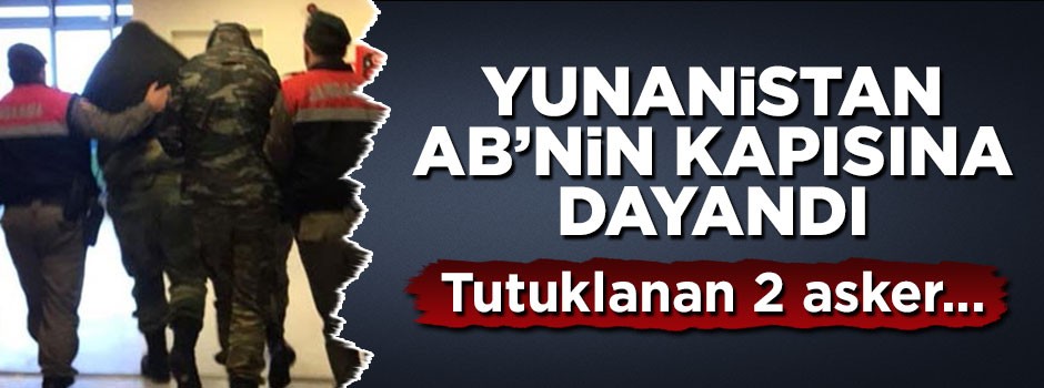 Askerleri Türkiye'de tutuklanan Yunanistan AB'nin kapısını çaldı