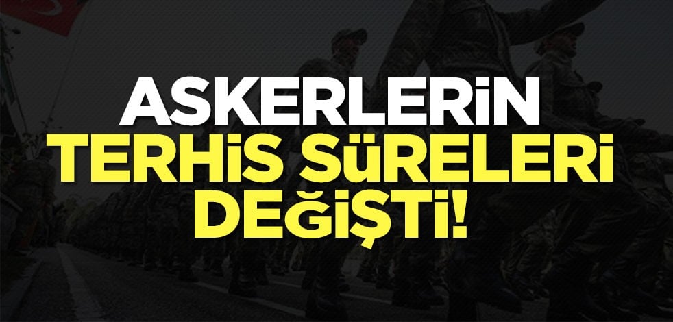 Askerlerin terhis süreleri değişti!