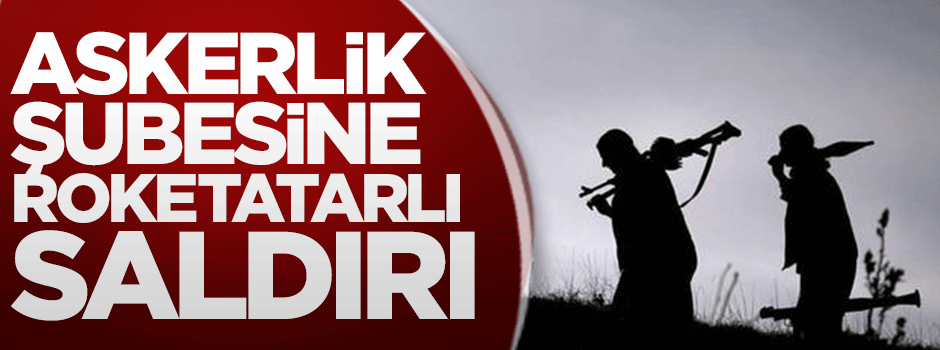 Askerlik şubesine roketatarlı saldırı