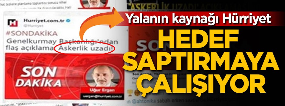 'Askerlik süresi uzatıldı' yalanının kaynağı Hürriyet hedef saptırmaya çalışıyor