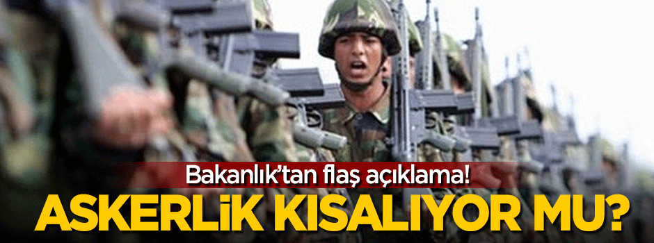 Askerlik süresiyle ilgili flaş açıklama!
