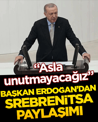 “Asla unutmayacağız” Başkan Erdoğan’dan Srebrenitsa paylaşımı