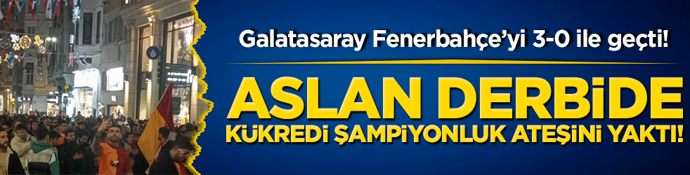 Aslan derbide kükredi şampiyonluk ateşini yaktı! Galatasaray Fenerbahçe’yi 3-0 ile geçti!