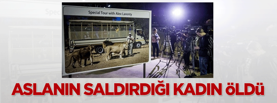 Aslanın saldırdığı kadın öldü